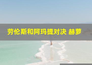 劳伦斯和阿玛提对决 赫萝